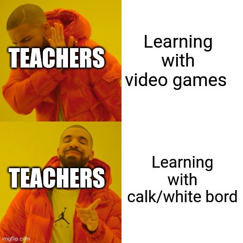 Drake Hotline Bling Meme | Learning with video games; TEACHERS; Learning with calk/white bord; TEACHERS | image tagged in memes,drake hotline bling | made w/ Imgflip meme maker