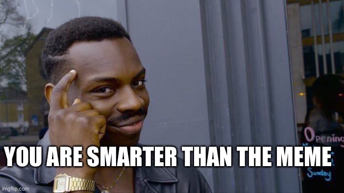 Roll Safe Think About It Meme | YOU ARE SMARTER THAN THE MEME | image tagged in memes,roll safe think about it | made w/ Imgflip meme maker