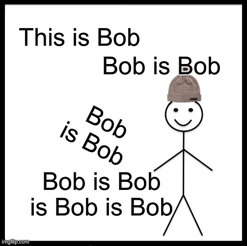 Be Like Bill | This is Bob; Bob is Bob; Bob is Bob; Bob is Bob is Bob is Bob | image tagged in memes,be like bill | made w/ Imgflip meme maker