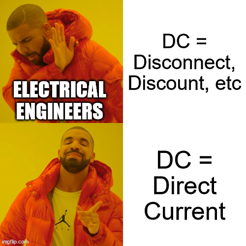 Electrical engineers | DC = Disconnect, Discount, etc; ELECTRICAL ENGINEERS; DC = Direct Current | image tagged in memes,drake hotline bling | made w/ Imgflip meme maker