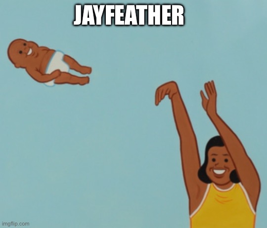 Woman throwing Baby | JAYFEATHER | image tagged in woman throwing baby | made w/ Imgflip meme maker