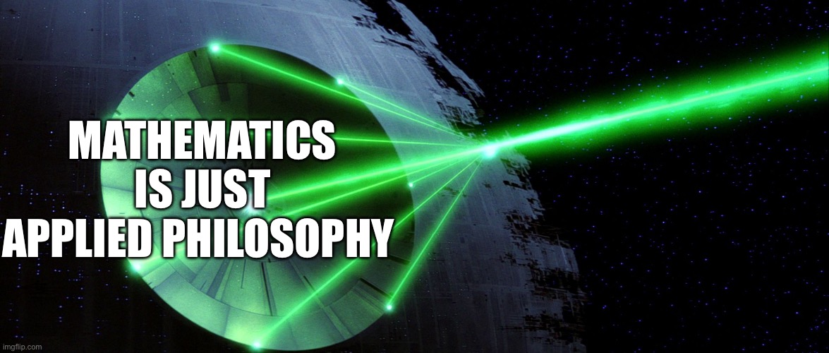 Death Star Firing | MATHEMATICS IS JUST APPLIED PHILOSOPHY | image tagged in death star firing | made w/ Imgflip meme maker