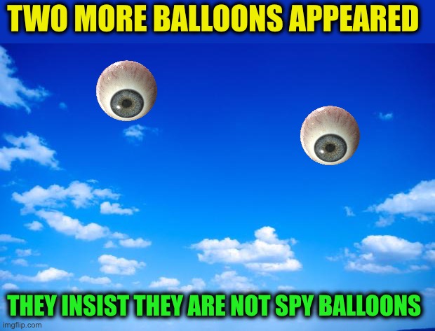 They see what we did there :-) | TWO MORE BALLOONS APPEARED; THEY INSIST THEY ARE NOT SPY BALLOONS | image tagged in blue sky,memes,balloons,spying | made w/ Imgflip meme maker