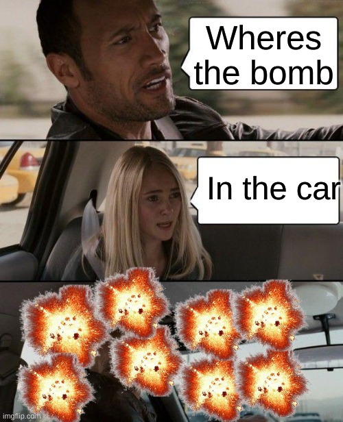 The Rock Driving | Wheres the bomb; In the car | image tagged in memes,the rock driving,bomb | made w/ Imgflip meme maker
