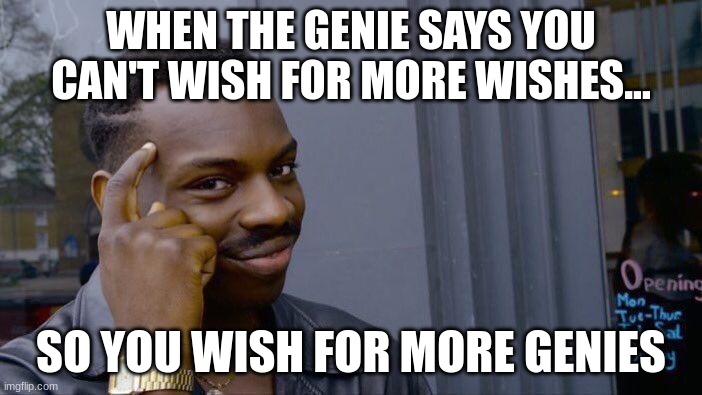 Roll Safe Think About It Meme | WHEN THE GENIE SAYS YOU CAN'T WISH FOR MORE WISHES... SO YOU WISH FOR MORE GENIES | image tagged in memes,roll safe think about it | made w/ Imgflip meme maker