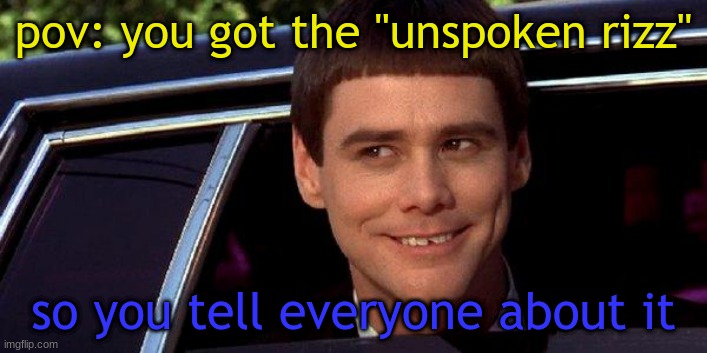 dumb and dumber | pov: you got the "unspoken rizz"; so you tell everyone about it | image tagged in dumb and dumber | made w/ Imgflip meme maker