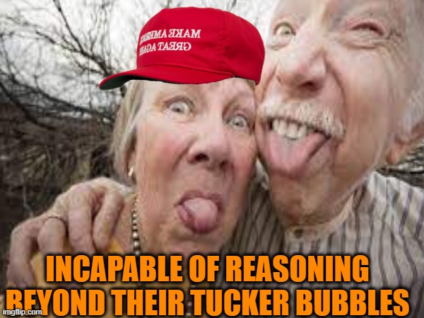 INCAPABLE OF REASONING BEYOND THEIR TUCKER BUBBLES | made w/ Imgflip meme maker