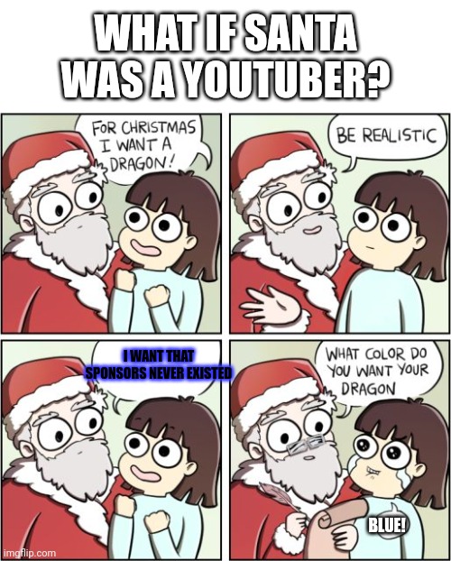 For Christmas I Want a Dragon | I WANT THAT SPONSORS NEVER EXISTED BLUE! WHAT IF SANTA WAS A YOUTUBER? | image tagged in for christmas i want a dragon | made w/ Imgflip meme maker