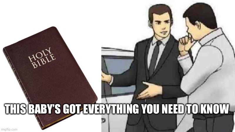 Amen | THIS BABY’S GOT EVERYTHING YOU NEED TO KNOW | image tagged in memes,car salesman slaps roof of car | made w/ Imgflip meme maker