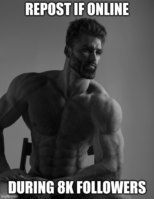 Giga Chad | REPOST IF ONLINE; DURING 8K FOLLOWERS | image tagged in giga chad | made w/ Imgflip meme maker