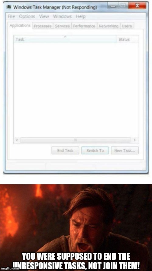 YOU WERE THE CHOSEN TASK! | YOU WERE SUPPOSED TO END THE UNRESPONSIVE TASKS, NOT JOIN THEM! | image tagged in task manager not responding,memes,you were the chosen one star wars | made w/ Imgflip meme maker