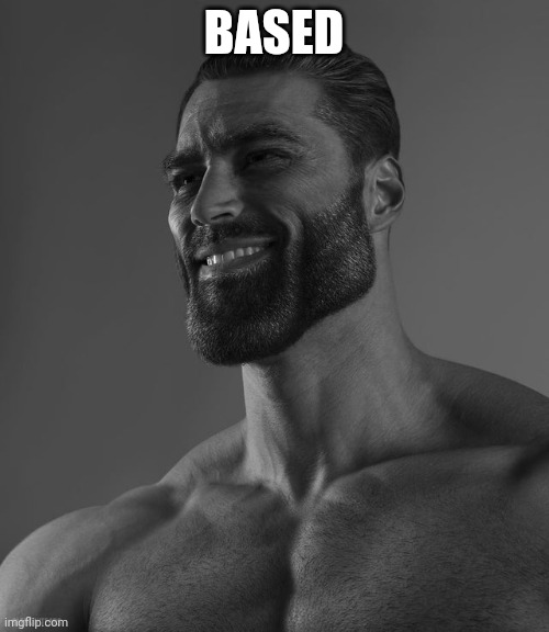 Giga Chad | BASED | image tagged in giga chad | made w/ Imgflip meme maker