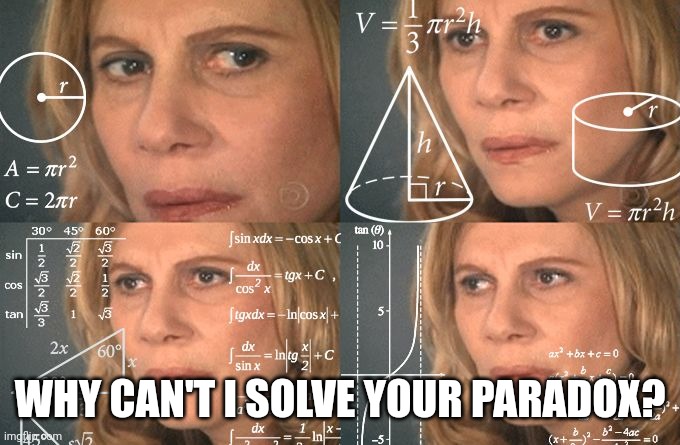 Calculating meme | WHY CAN'T I SOLVE YOUR PARADOX? | image tagged in calculating meme | made w/ Imgflip meme maker