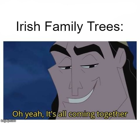 Irish Family Trees | Irish Family Trees: | image tagged in oh yeah it's all coming together | made w/ Imgflip meme maker