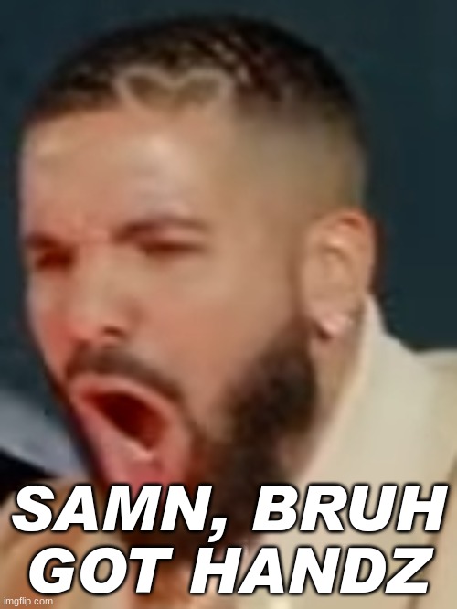 Drake pog | SAMN, BRUH GOT HANDZ | image tagged in drake pog | made w/ Imgflip meme maker