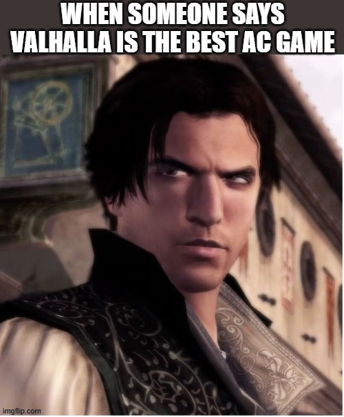 there are more people that only played valhalla | WHEN SOMEONE SAYS VALHALLA IS THE BEST AC GAME | image tagged in assassin's creed,ezio | made w/ Imgflip meme maker