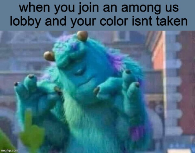 among us colors | when you join an among us lobby and your color isnt taken | image tagged in sully shutdown | made w/ Imgflip meme maker
