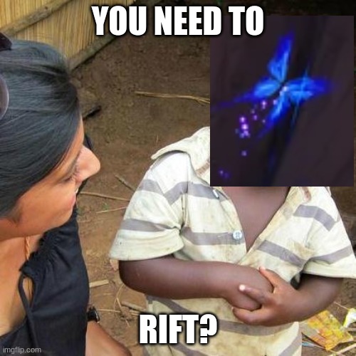 lets go | YOU NEED TO; RIFT? | image tagged in ri,ft,bu,tt,er,fly | made w/ Imgflip meme maker