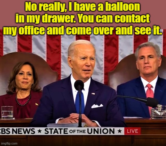 More proof of how great Biden is... | No really, I have a balloon in my drawer. You can contact my office and come over and see it. | image tagged in lying biden at the sotu address | made w/ Imgflip meme maker
