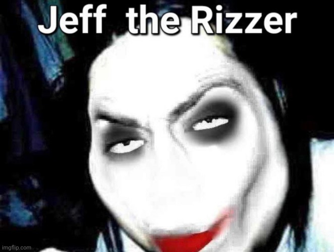 Jeff the rizzer | image tagged in jeff the rizzer | made w/ Imgflip meme maker