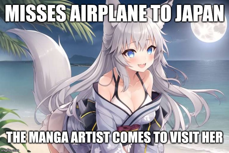 It's one of those good days | MISSES AIRPLANE TO JAPAN; THE MANGA ARTIST COMES TO VISIT HER | image tagged in good luck nyatalie | made w/ Imgflip meme maker