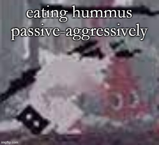 the warner | eating hummus passive-aggressively | image tagged in the warner | made w/ Imgflip meme maker