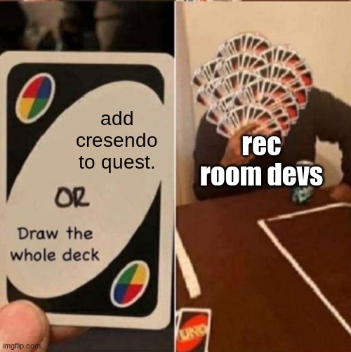 UNO Cards or draw the whole deck | rec room devs; add cresendo to quest. | image tagged in uno cards or draw the whole deck,rec room | made w/ Imgflip meme maker