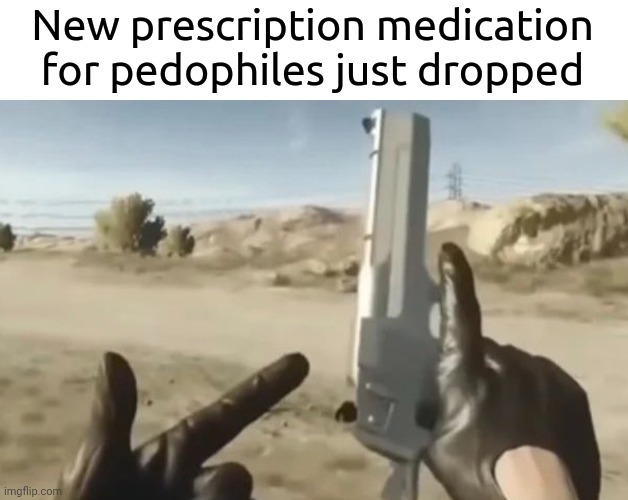One shot and you're cured. | New prescription medication for pedophiles just dropped | image tagged in memes | made w/ Imgflip meme maker