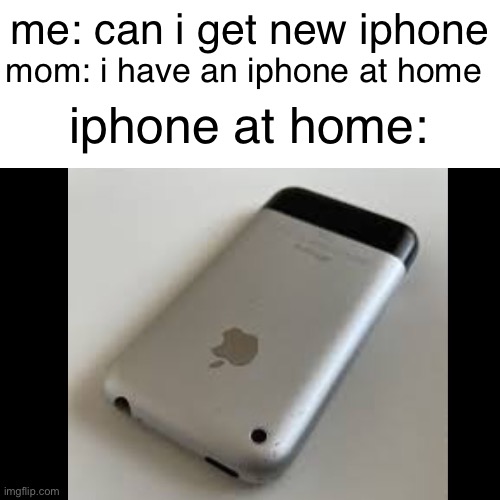 iphone meme | me: can i get new iphone; mom: i have an iphone at home; iphone at home: | image tagged in iphone,funny memes,memes | made w/ Imgflip meme maker