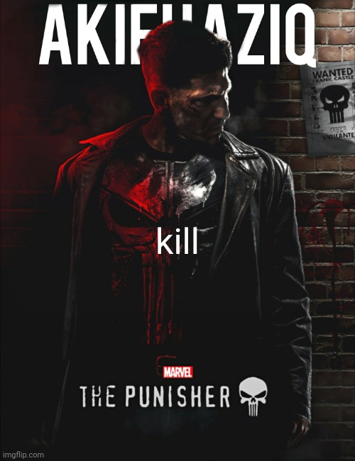 Akifhaziq the punisher temp | kill | image tagged in akifhaziq the punisher temp | made w/ Imgflip meme maker