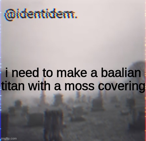 rf3 | i need to make a baalian titan with a moss covering | made w/ Imgflip meme maker