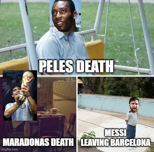Sad Football events | PELES DEATH; MARADONAS DEATH; MESSI LEAVING BARCELONA | image tagged in memes,sad pablo escobar | made w/ Imgflip meme maker