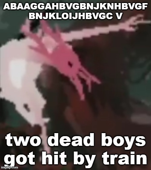 the pointer | ABAAGGAHBVGBNJKNHBVGF BNJKLOIJHBVGC V; two dead boys got hit by train | image tagged in the pointer | made w/ Imgflip meme maker