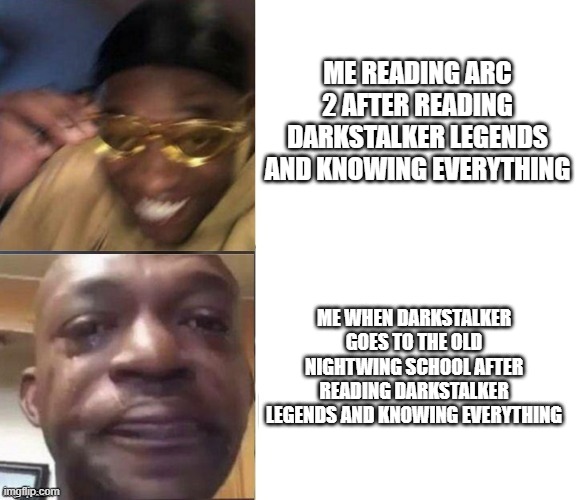 When he picked up that painting it hit me | ME READING ARC 2 AFTER READING DARKSTALKER LEGENDS AND KNOWING EVERYTHING; ME WHEN DARKSTALKER GOES TO THE OLD NIGHTWING SCHOOL AFTER READING DARKSTALKER LEGENDS AND KNOWING EVERYTHING | image tagged in black guy laughing crying flipped,wings of fire | made w/ Imgflip meme maker