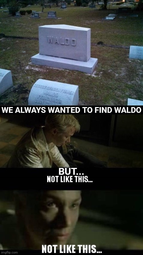 WELL... WE FOUND HIM | WE ALWAYS WANTED TO FIND WALDO; BUT... | image tagged in black background,where's waldo,waldo,matrix,graveyard | made w/ Imgflip meme maker