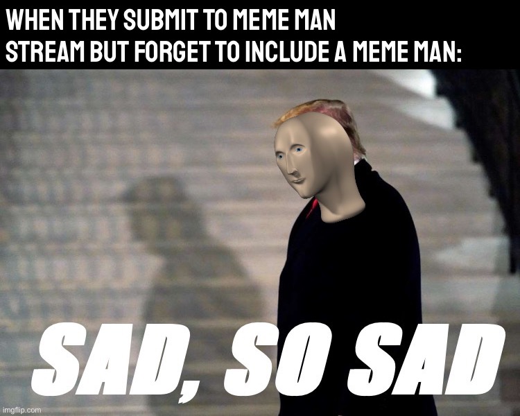 PSA | When they submit to Meme Man stream but forget to include a meme man: | image tagged in meme man sad so sad | made w/ Imgflip meme maker