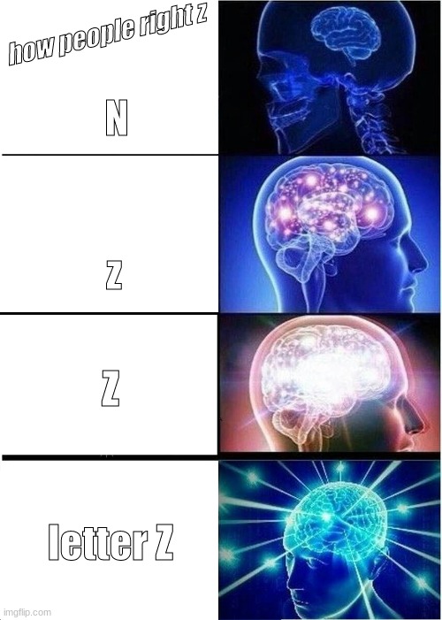 Z | how people right z; N; z; Z; letter Z | image tagged in memes,expanding brain | made w/ Imgflip meme maker