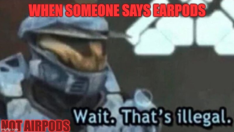 Wait | WHEN SOMEONE SAYS EARPODS; NOT AIRPODS | image tagged in master chief,halo,die | made w/ Imgflip meme maker