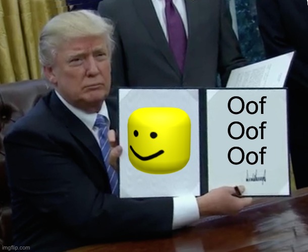 Trump oofer | Oof
Oof
Oof | image tagged in memes,trump bill signing,oof | made w/ Imgflip meme maker