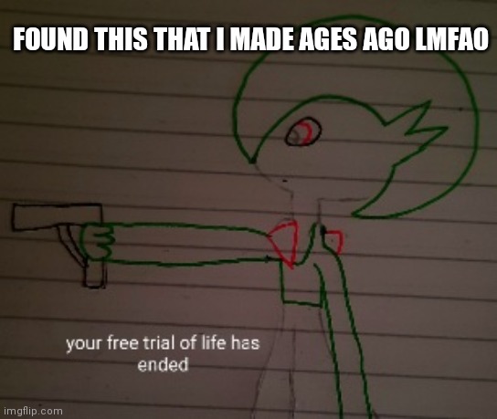LMFAO WTF | FOUND THIS THAT I MADE AGES AGO LMFAO | image tagged in gardevoir free trial of life has ended | made w/ Imgflip meme maker