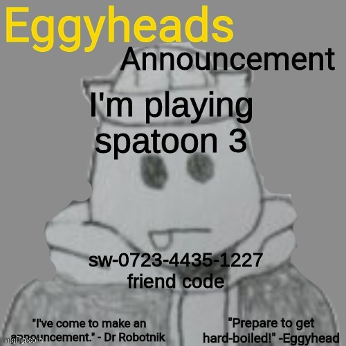 I CHALLENGE YOU INKY | I'm playing spatoon 3; sw-0723-4435-1227
friend code | image tagged in eggyheads announcement 2 0 | made w/ Imgflip meme maker