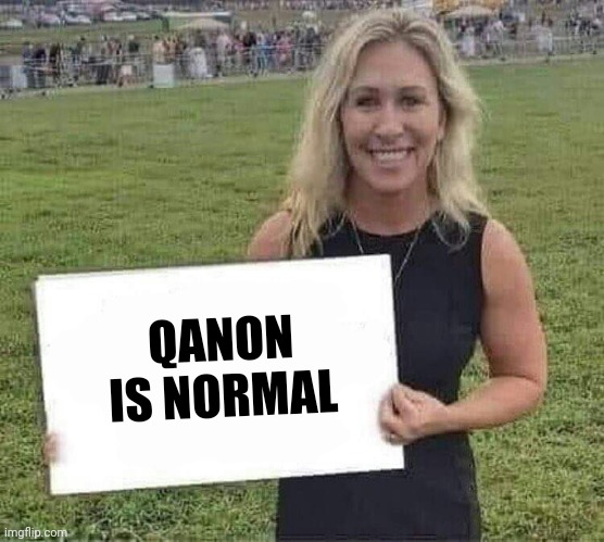 marjorie taylor greene | QANON IS NORMAL | image tagged in marjorie taylor greene | made w/ Imgflip meme maker