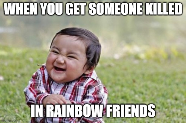 Evil Toddler | WHEN YOU GET SOMEONE KILLED; IN RAINBOW FRIENDS | image tagged in memes,evil toddler | made w/ Imgflip meme maker