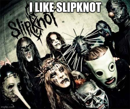 Slipknot | I LIKE SLIPKNOT | image tagged in slipknot,is,good | made w/ Imgflip meme maker