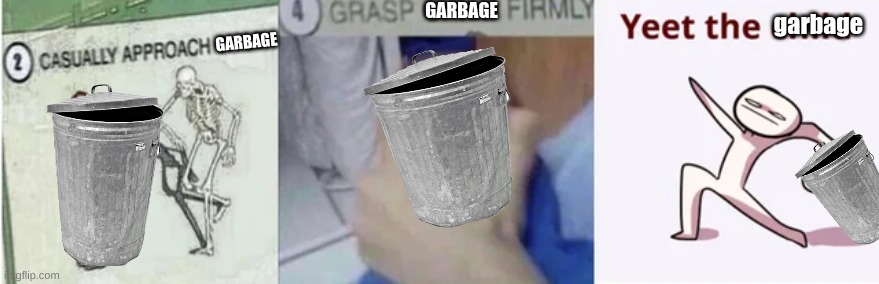 Casually Approach Child, Grasp Child Firmly, Yeet the Child | GARBAGE; garbage; GARBAGE | image tagged in casually approach child grasp child firmly yeet the child | made w/ Imgflip meme maker