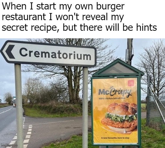 When I start my own burger restaurant I won't reveal my secret recipe, but there will be hints | made w/ Imgflip meme maker