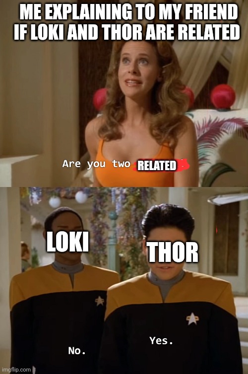 When my friend asked me if thor and Loki are related, I showed her this | ME EXPLAINING TO MY FRIEND IF LOKI AND THOR ARE RELATED; RELATED; LOKI; THOR | image tagged in are you two friends,marvel,thor,loki,meme,idk | made w/ Imgflip meme maker