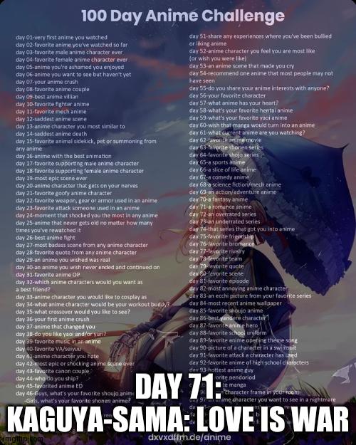 100 day anime challenge | DAY 71: KAGUYA-SAMA: LOVE IS WAR | image tagged in 100 day anime challenge | made w/ Imgflip meme maker