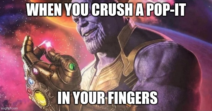 Thanos Snap | WHEN YOU CRUSH A POP-IT; IN YOUR FINGERS | image tagged in thanos snap | made w/ Imgflip meme maker