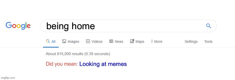 :D | being home; Looking at memes | image tagged in did you mean | made w/ Imgflip meme maker